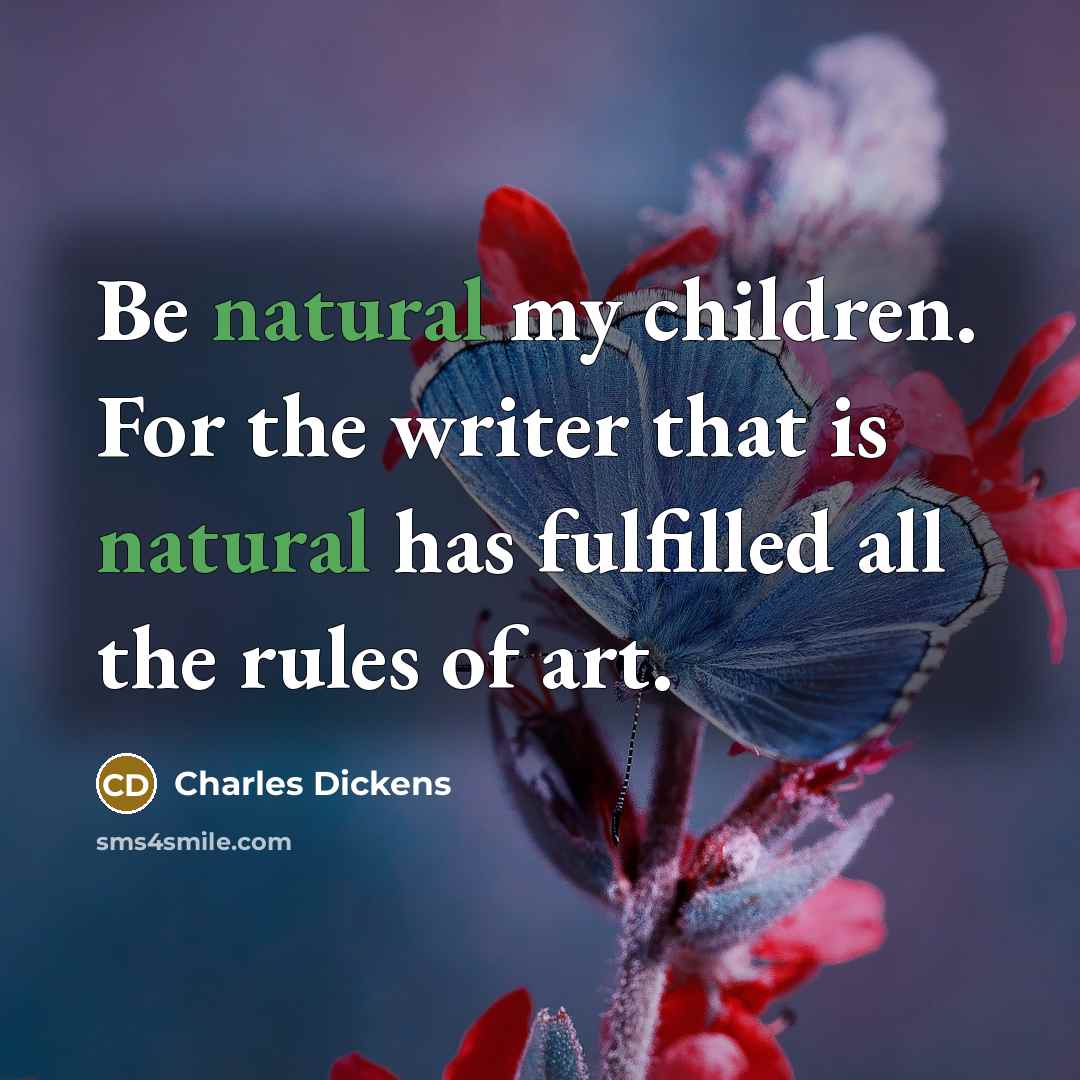 “Be natural my children. For the writer that is natural…” quote by Charles Dickens