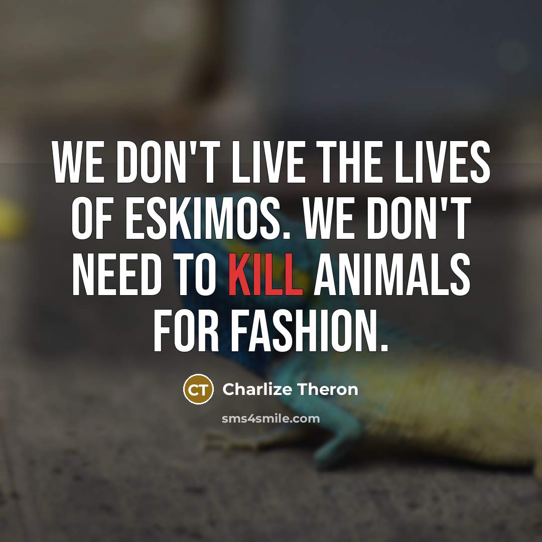 “We don't live the lives of Eskimos. We don't need…” quote by Charlize Theron