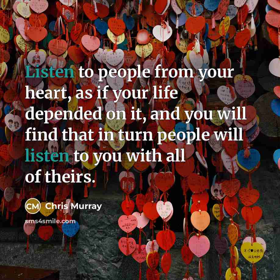 “Listen to people from your heart, as if your life…” quote by Chris Murray
