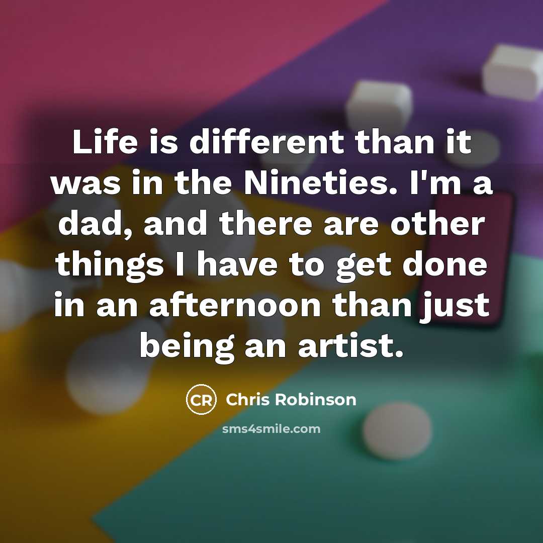 “Life is different than it was in the Nineties. I'm…” quote by Chris Robinson