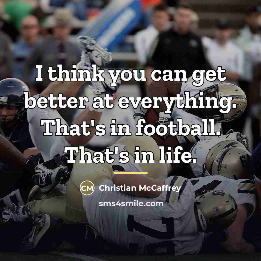 “I think you can get better at everything. That's in…” quote by Christian McCaffrey