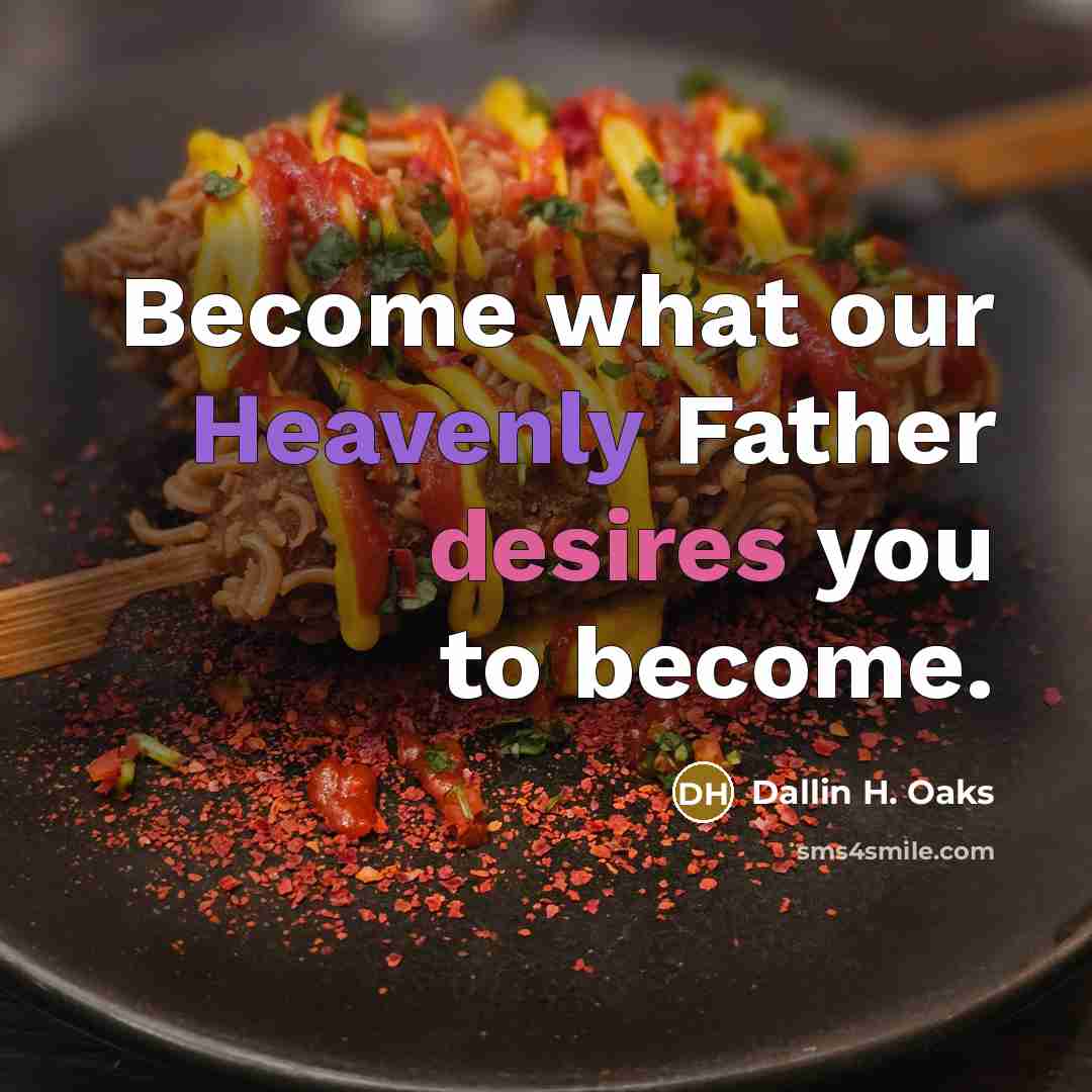 “Become what our Heavenly Father desires you to become.…” quote by Dallin H. Oaks