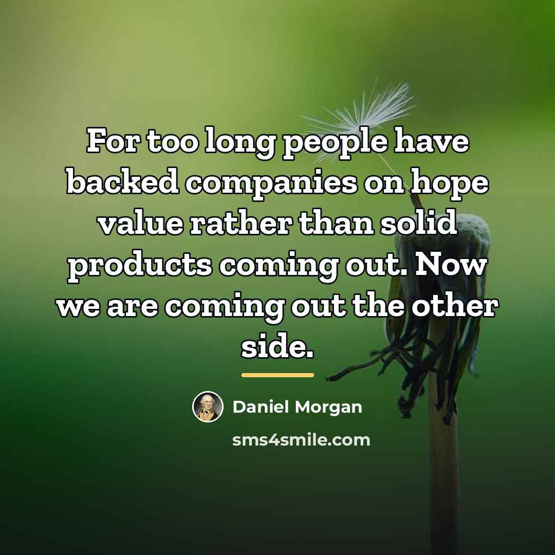 “For too long people have backed companies on hope value…” quote by Daniel Morgan