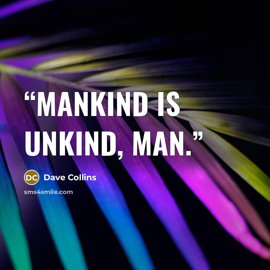 “Mankind is unkind, man.” quote by Dave Collins