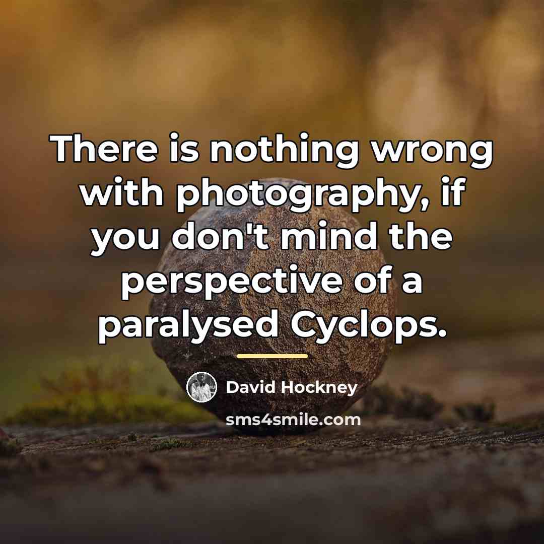 “There is nothing wrong with photography, if you don't mind…” quote by David Hockney