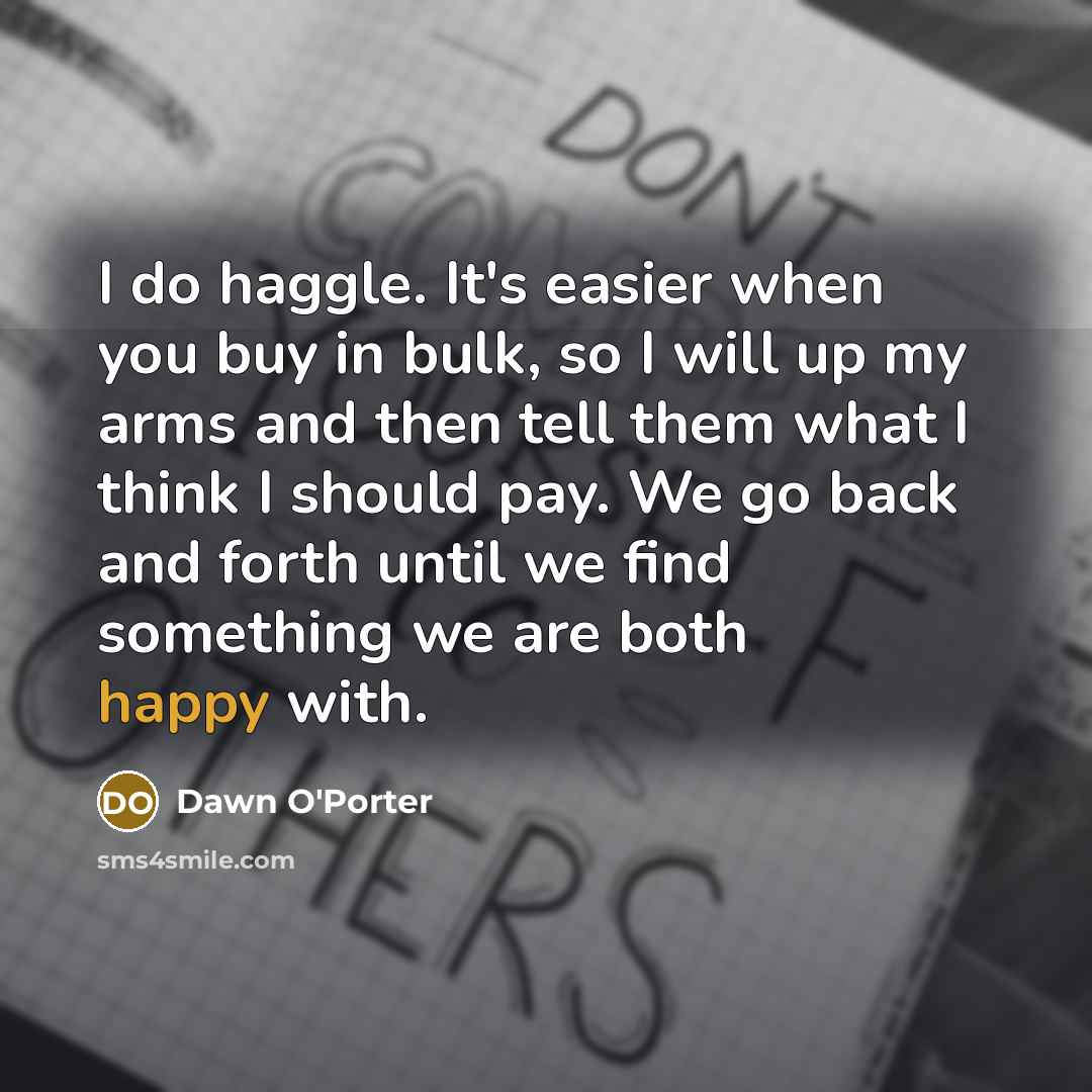 “I do haggle. It's easier when you buy in bulk,…” quote by Dawn O'Porter