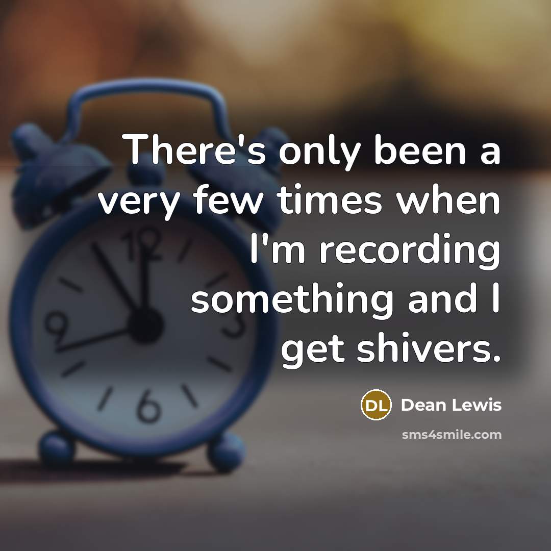 “There's only been a very few times when I'm recording…” quote by Dean Lewis