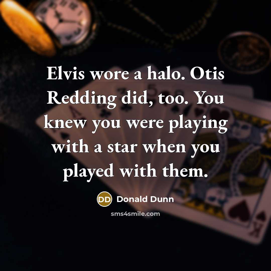 “Elvis wore a halo. Otis Redding did, too. You knew…” quote by Donald Dunn