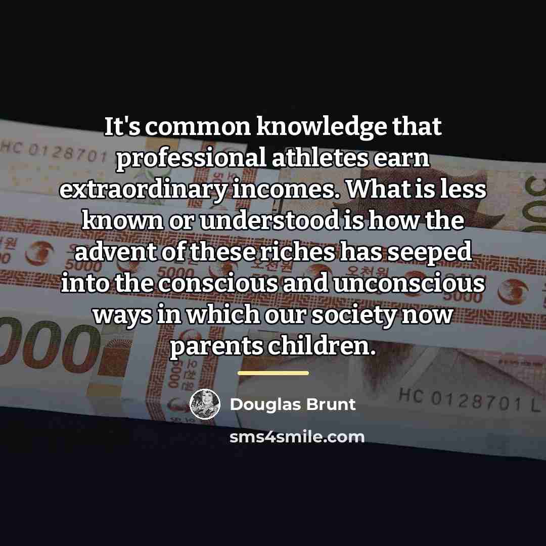 “It's common knowledge that professional athletes earn extraordinary incomes. What…” quote by Douglas Brunt