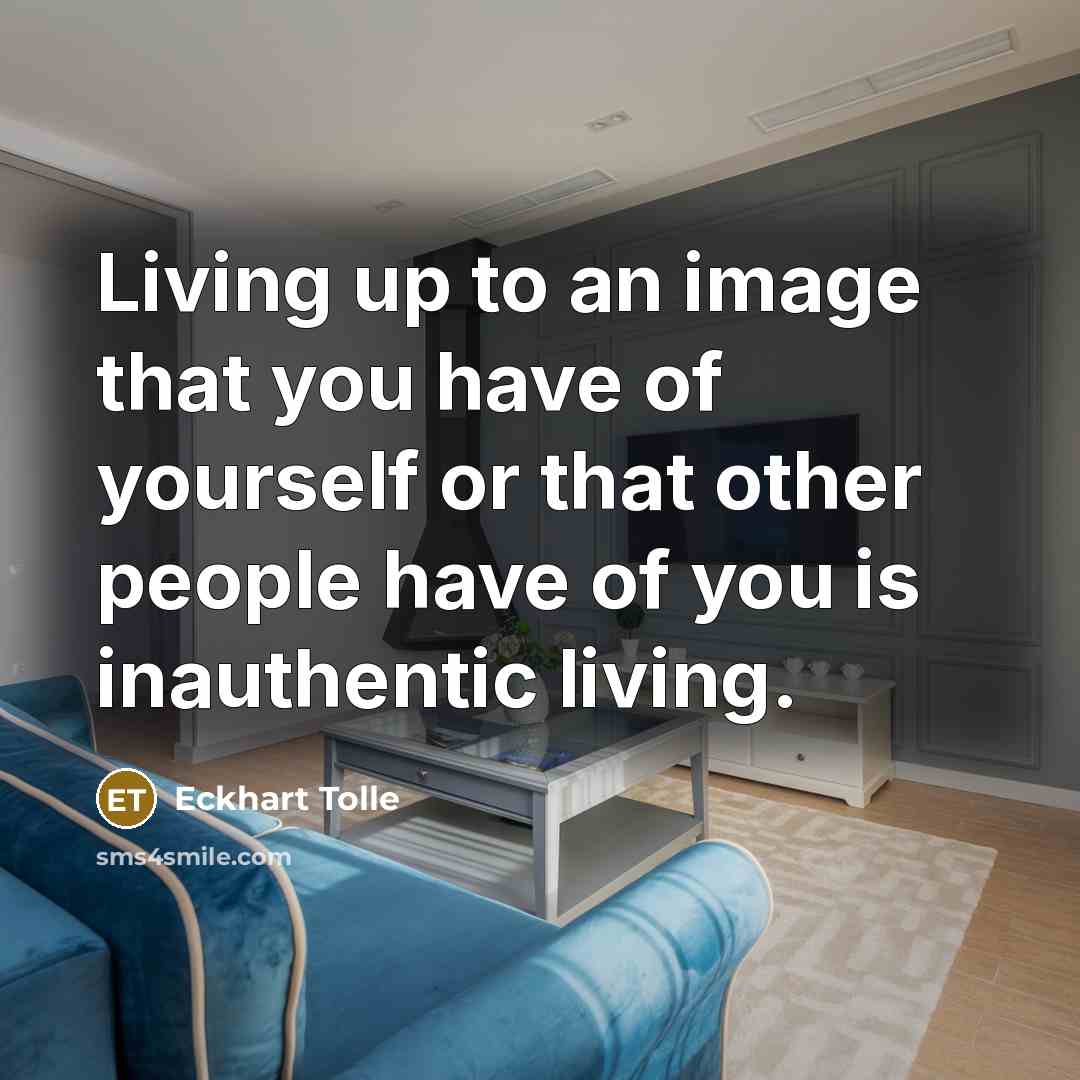 “Living up to an image that you have of yourself…” quote by Eckhart Tolle
