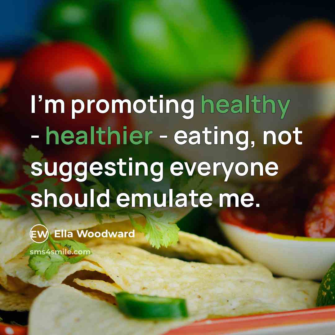 “I'm promoting healthy - healthier - eating, not suggesting everyone…” quote by Ella Woodward