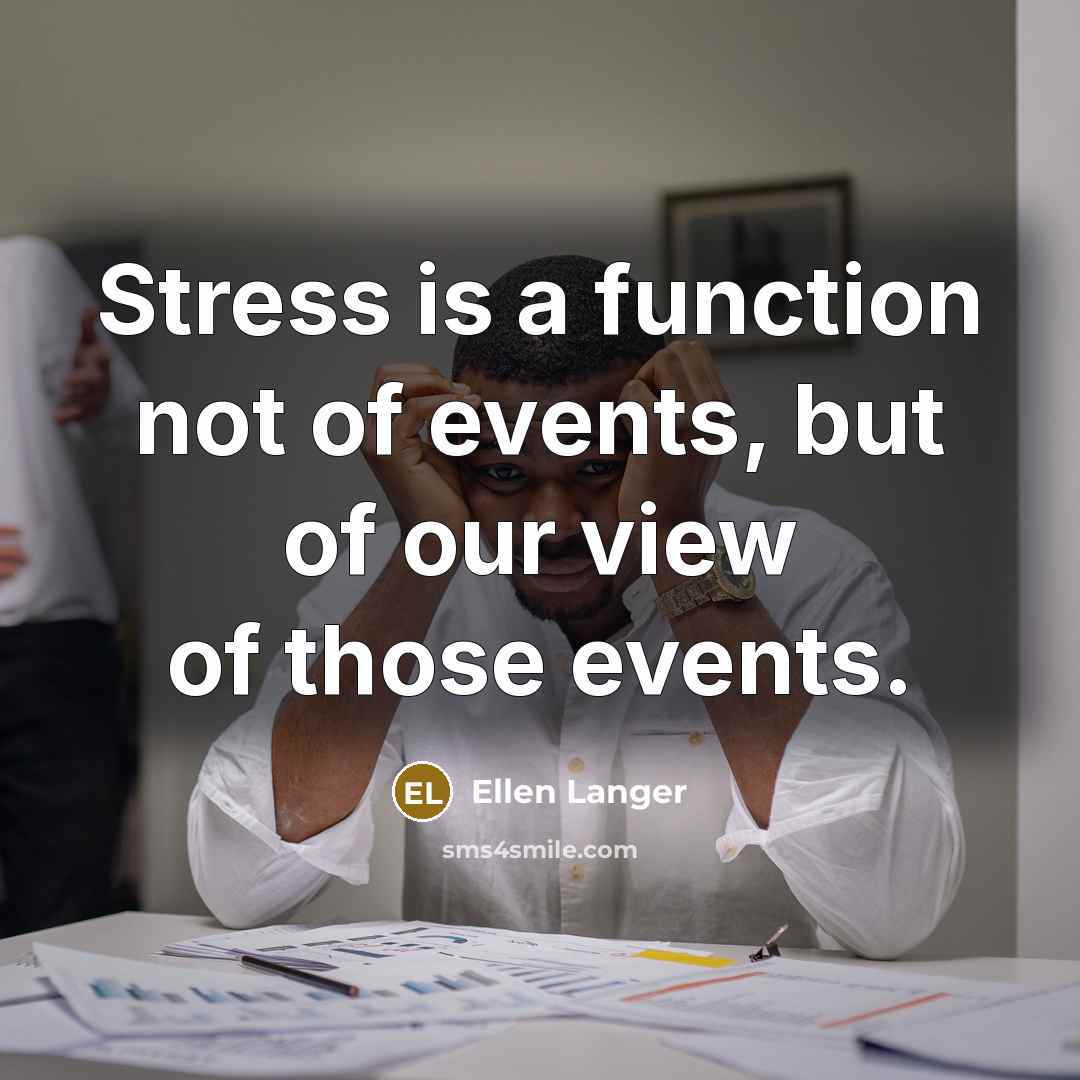 “Stress is a function not of events, but of our…” quote by Ellen Langer