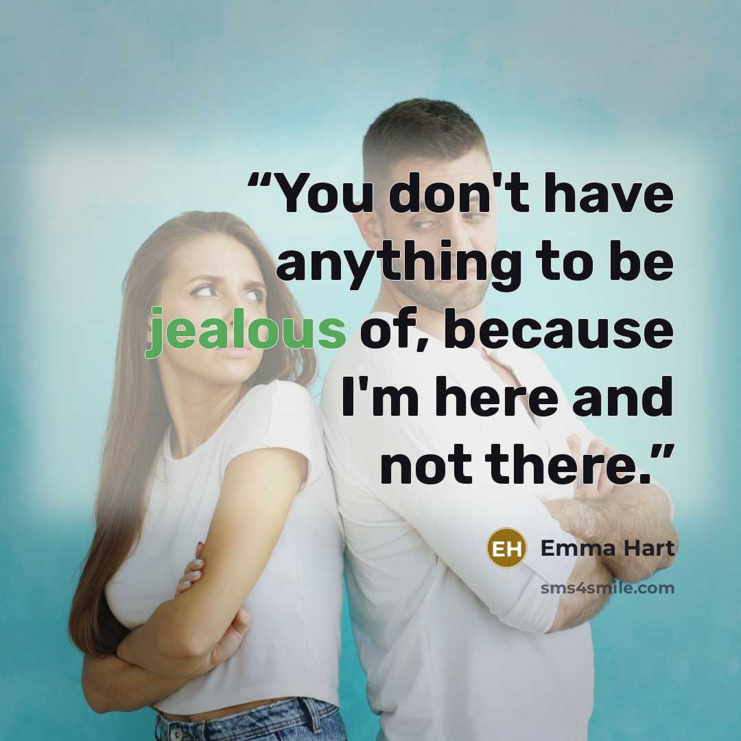 “You don't have anything to be jealous of, because I'm here and not there.” quote by Emma Hart