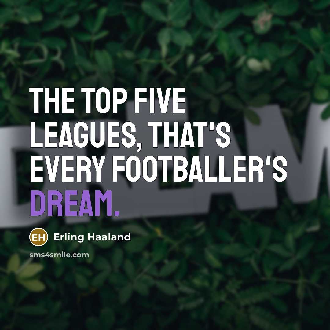 “The top five leagues, that's every footballer's dream.…” quote by Erling Haaland