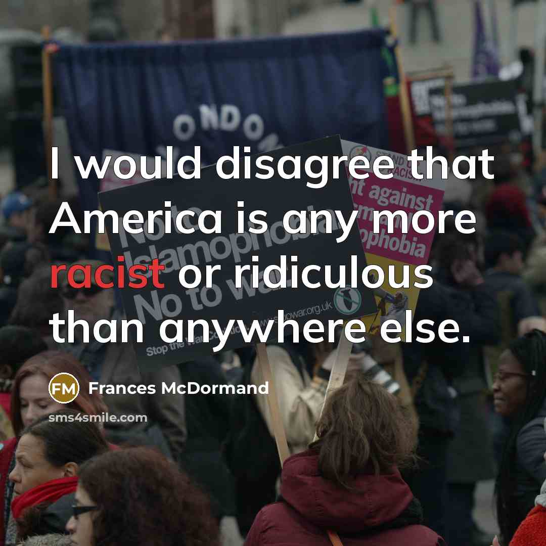 “I would disagree that America is any more racist or…” quote by Frances McDormand