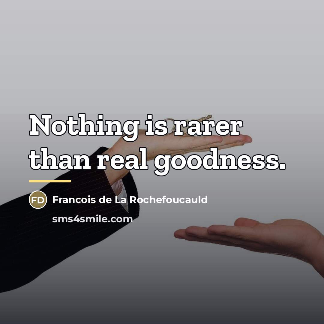 “Nothing is rarer than real goodness.…” quote by Francois de La Rochefoucauld