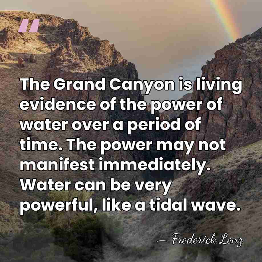 The Grand Canyon is living evidence of the power of water over&hellip; - Frederick Lenz