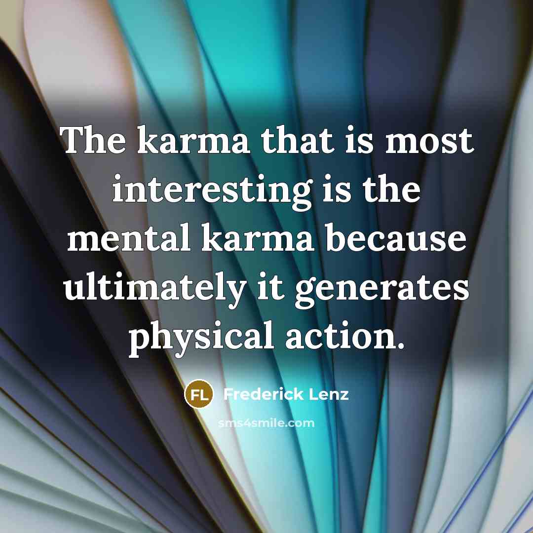 “The karma that is most interesting is the mental karma…” quote by Frederick Lenz