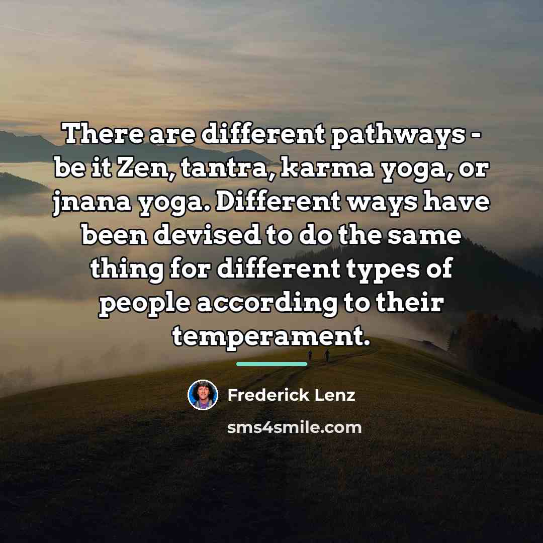 “There are different pathways - be it Zen, tantra, karma…” quote by Frederick Lenz