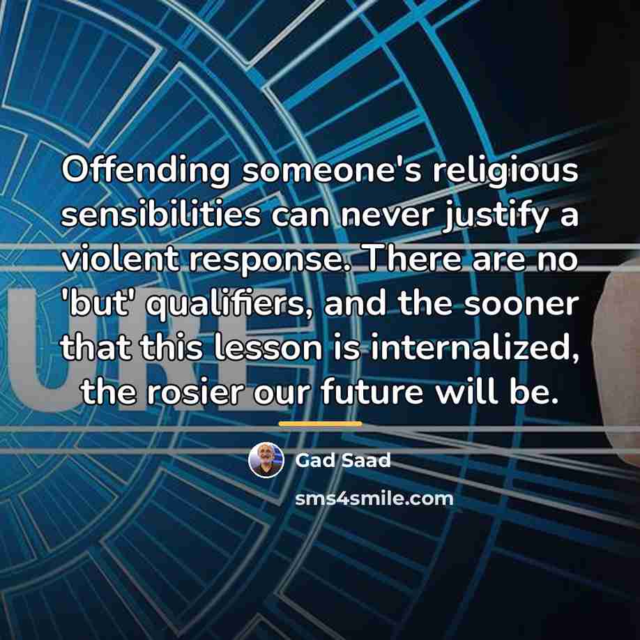 “Offending someone's religious sensibilities can never justify a violent response.…” quote by Gad Saad