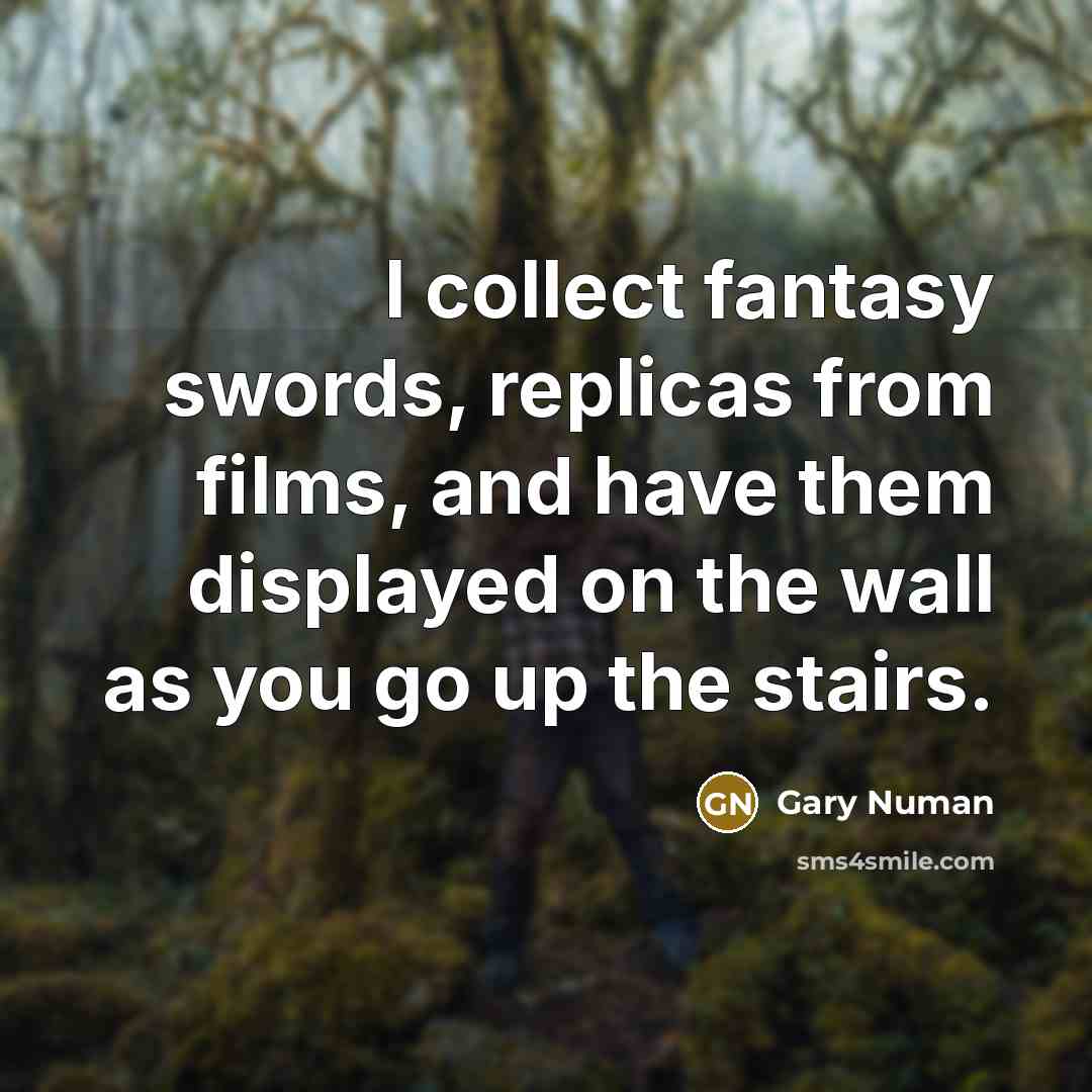 “I collect fantasy swords, replicas from films, and have them…” quote by Gary Numan