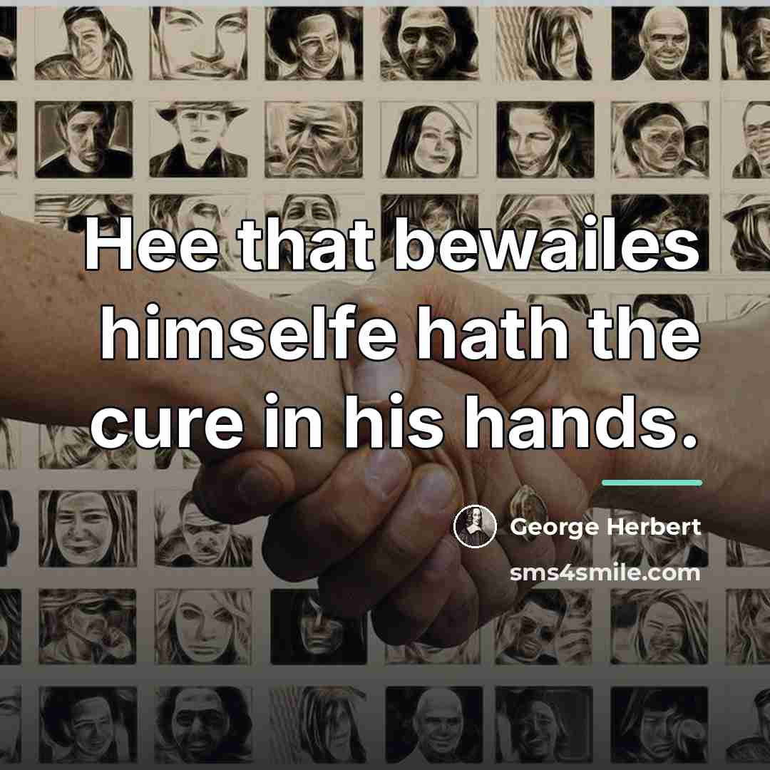 “Hee that bewailes himselfe hath the cure in his hands.…” quote by George Herbert