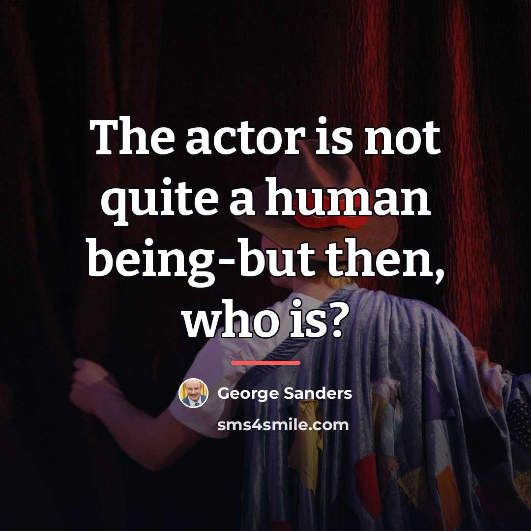 “The actor is not quite a human being-but then, who…” quote by George Sanders