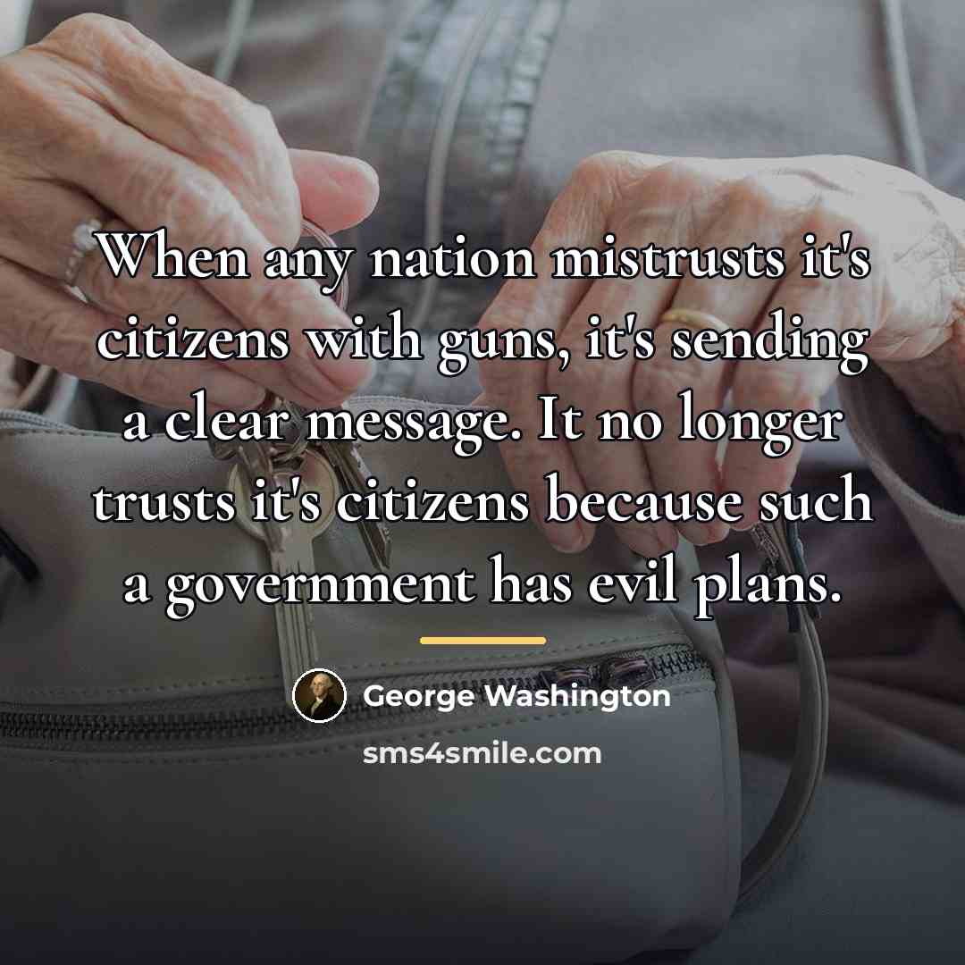 “When any nation mistrusts it's citizens with guns, it's sending…” quote by George Washington
