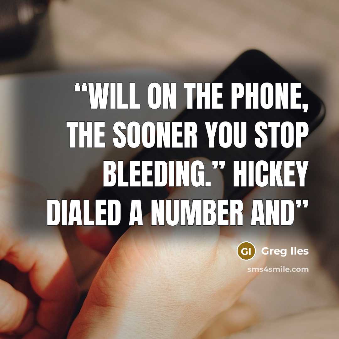 “Will on the phone, the sooner you stop bleeding.” Hickey dialed a number and” quote by Greg Iles