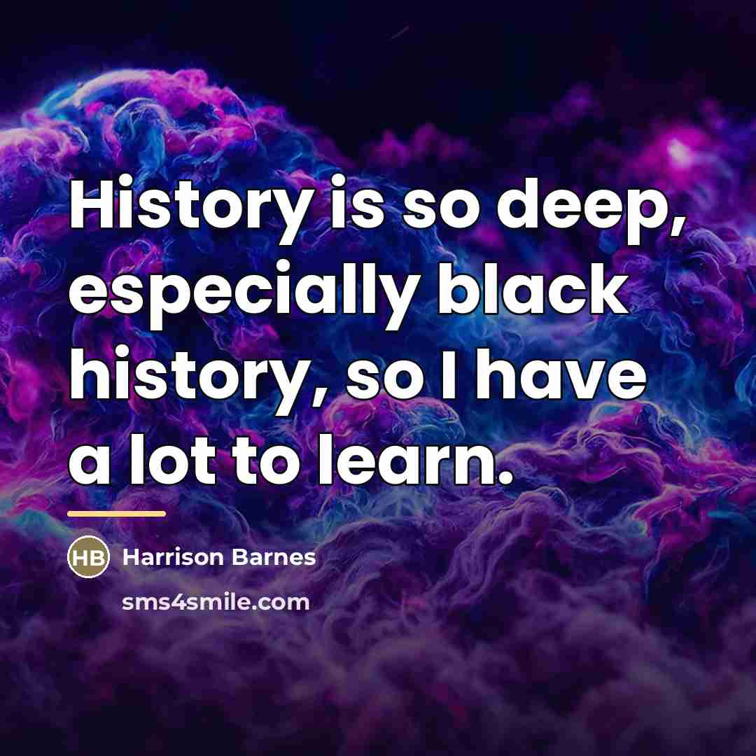 “History is so deep, especially black history, so I have…” quote by Harrison Barnes