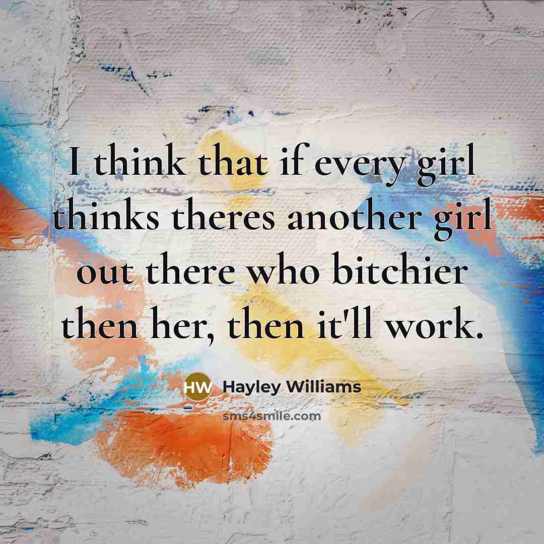 “I think that if every girl thinks theres another girl…” quote by Hayley Williams