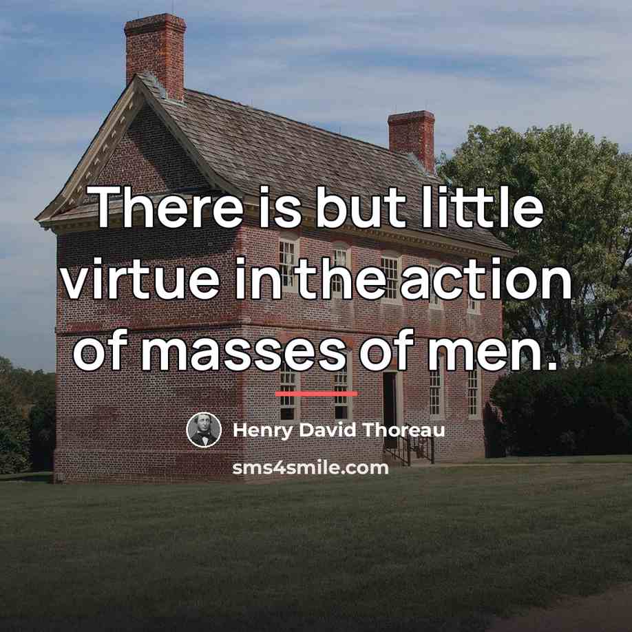 “There is but little virtue in the action of masses…” quote by Henry David Thoreau