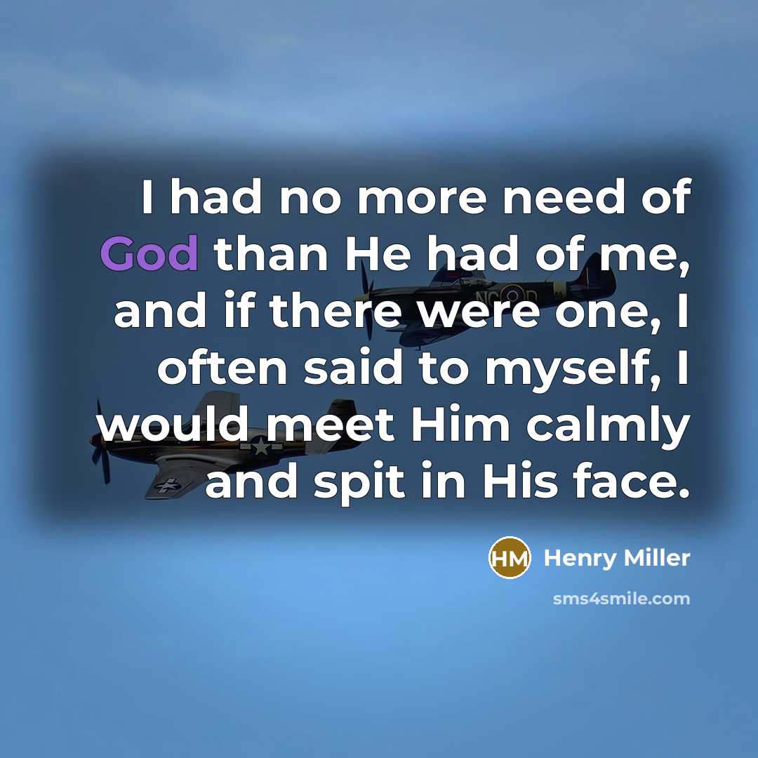 “I had no more need of God than He had…” quote by Henry Miller
