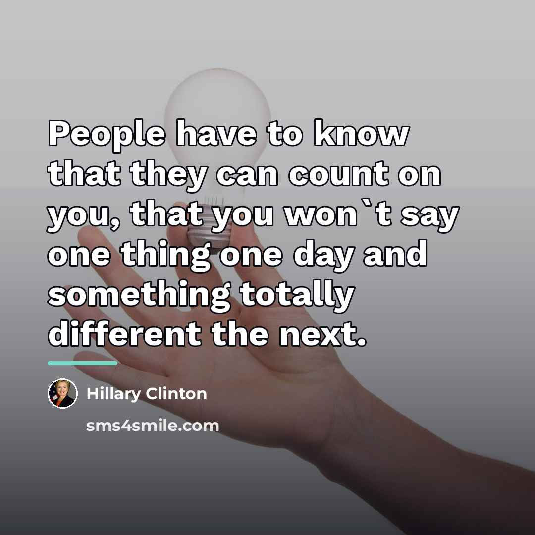 “People have to know that they can count on you,…” quote by Hillary Clinton