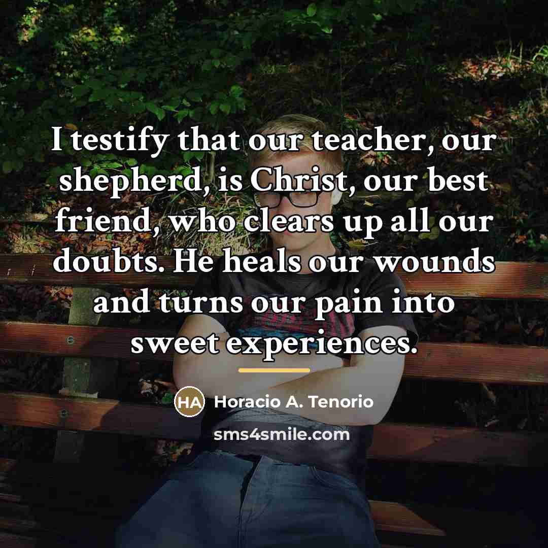 “I testify that our teacher, our shepherd, is Christ, our…” quote by Horacio A. Tenorio