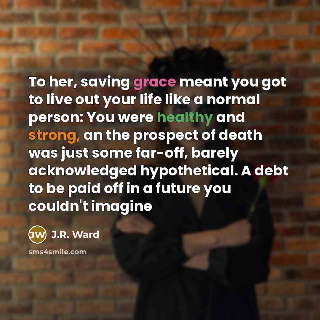 “To her, saving grace meant you got to live out…” quote by J.R. Ward