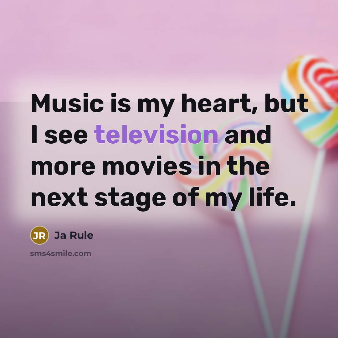 “Music is my heart, but I see television and more…” quote by Ja Rule