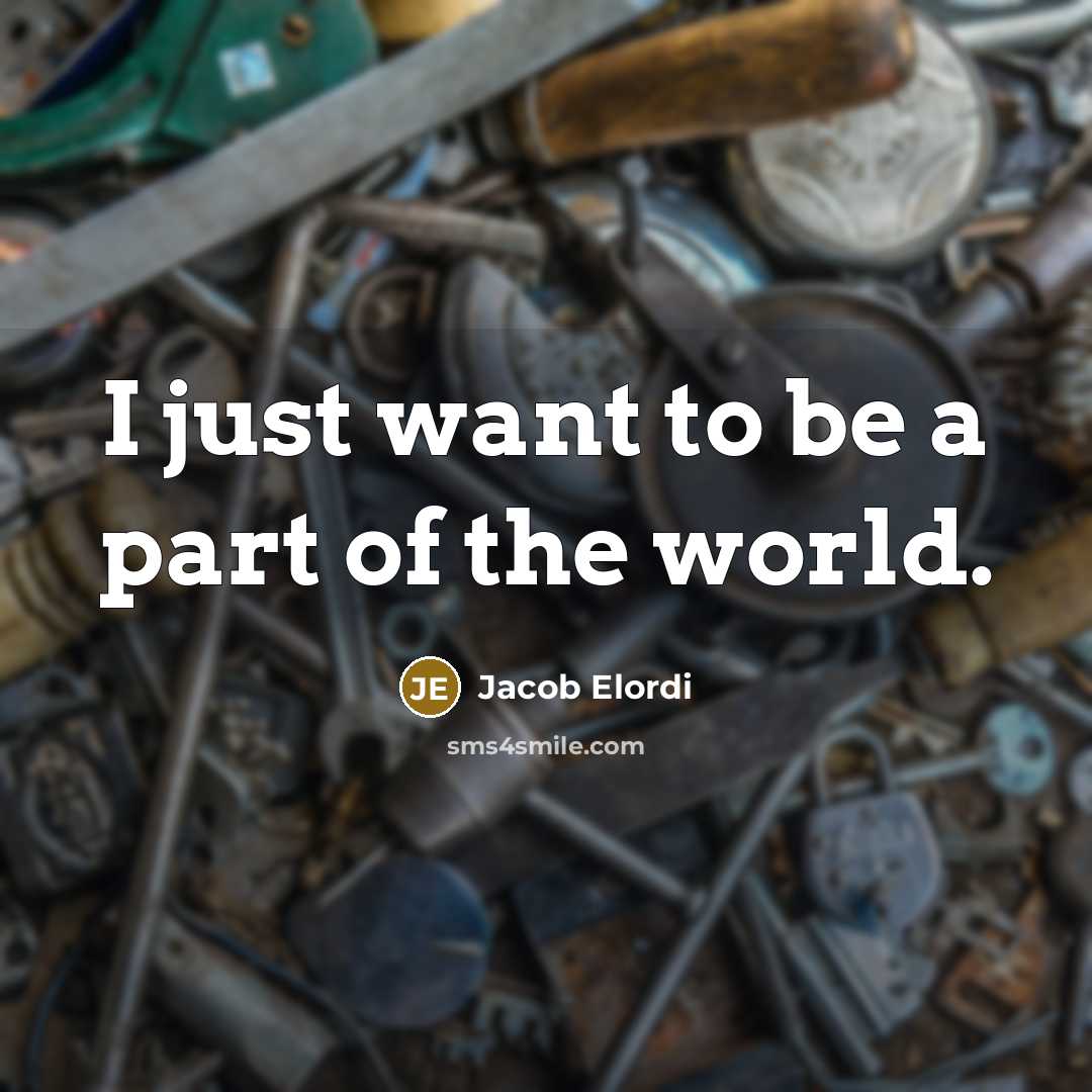 “I just want to be a part of the world.…” quote by Jacob Elordi