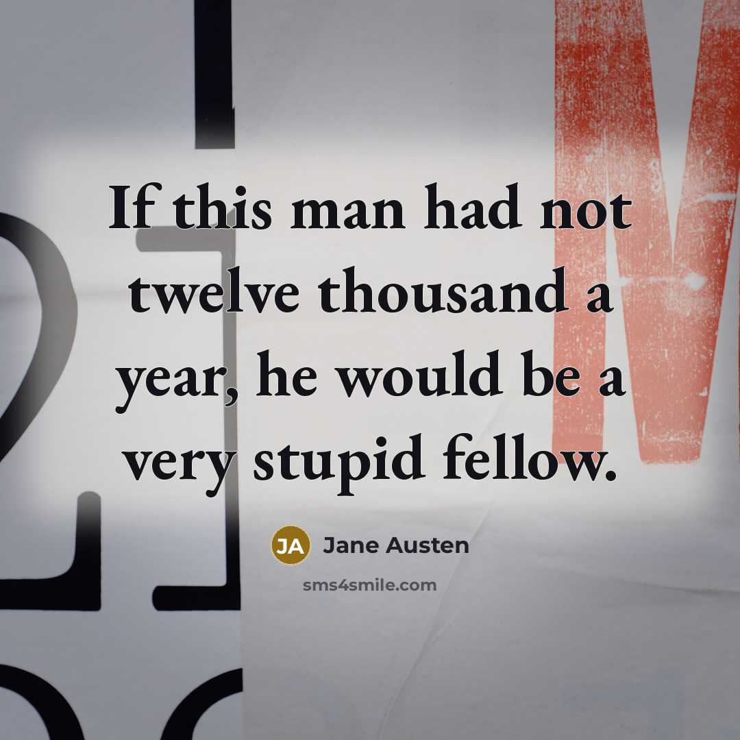 “If this man had not twelve thousand a year, he…” quote by Jane Austen