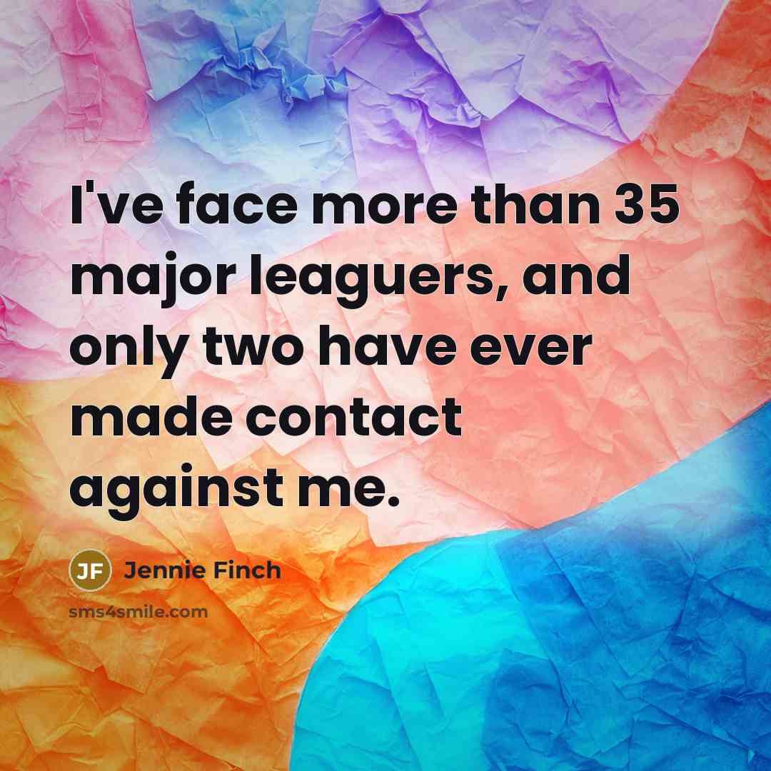 “I've face more than 35 major leaguers, and only two…” quote by Jennie Finch