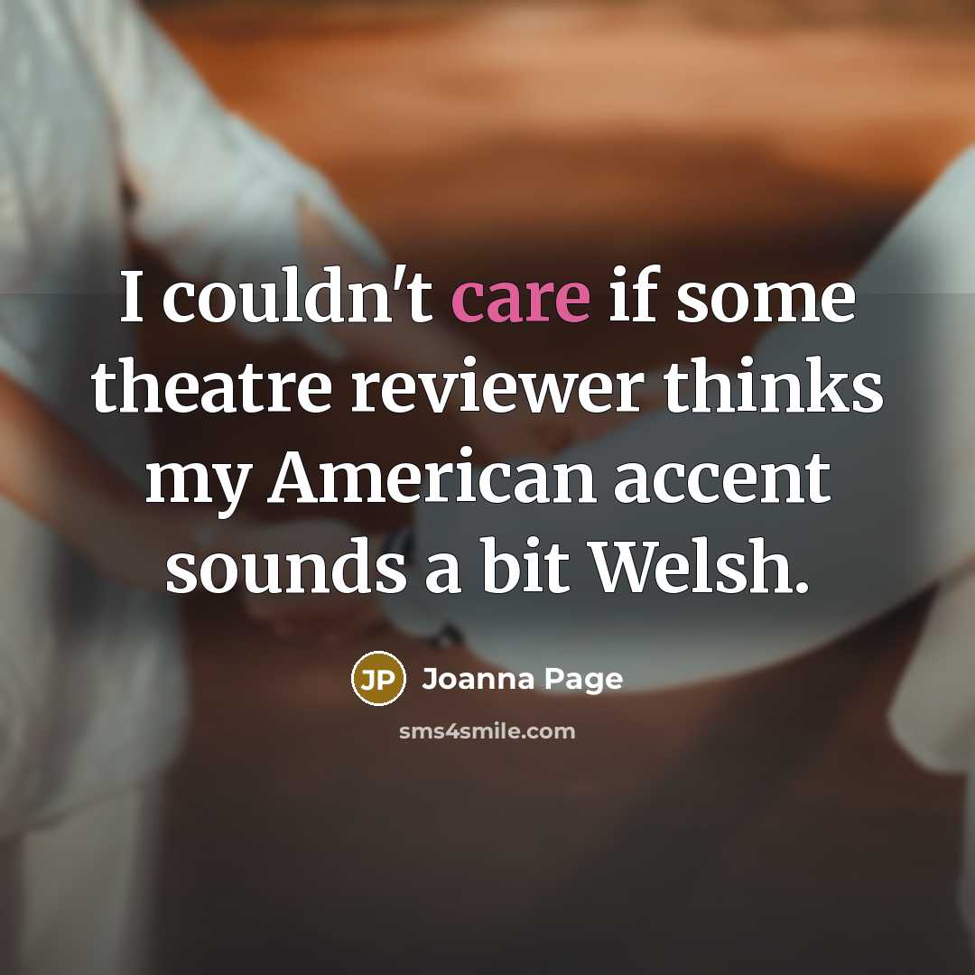 “I couldn't care if some theatre reviewer thinks my American accent sounds a bit Welsh.” quote by Joanna Page