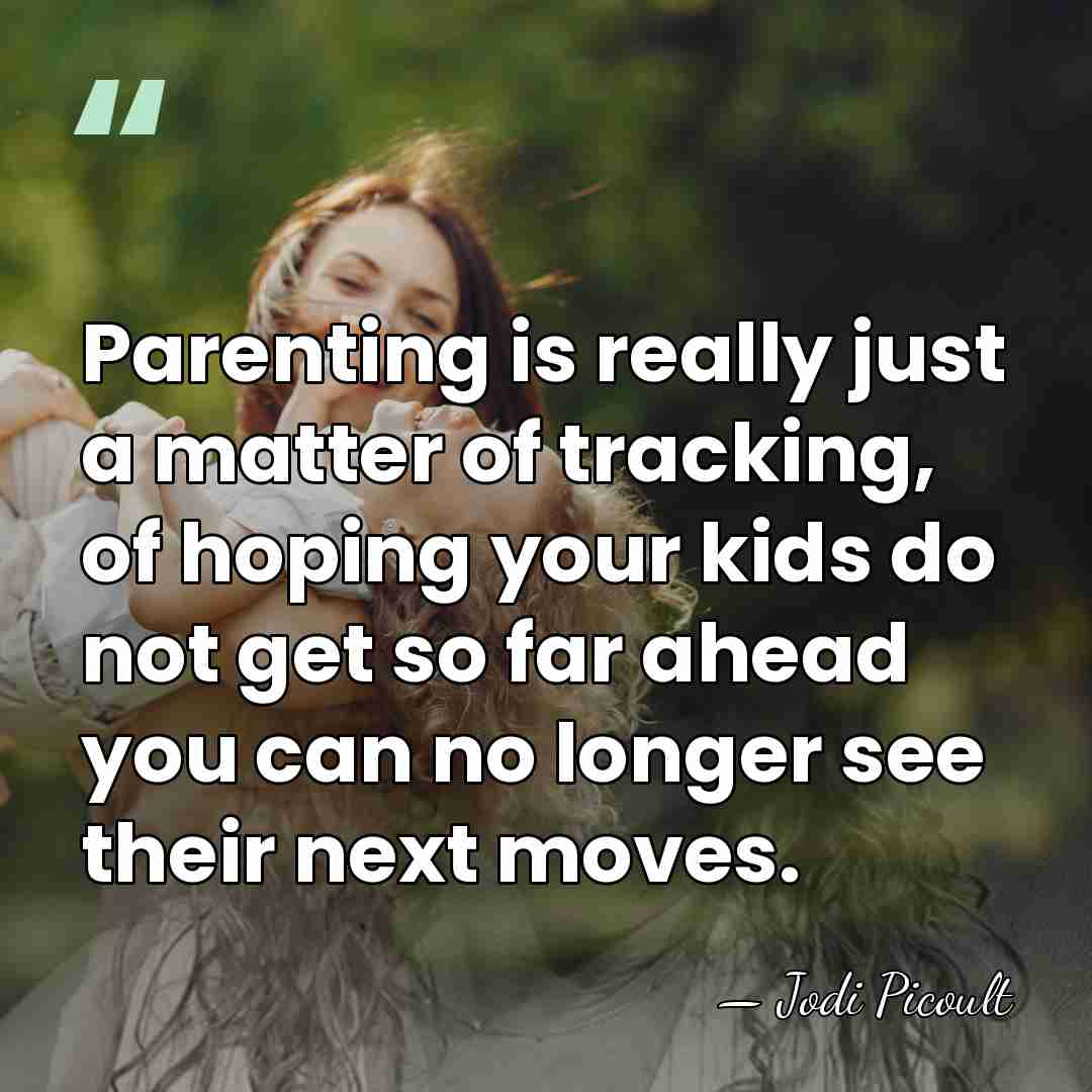 Parenting is really just a matter of tracking, of hoping your kids&hellip; - Jodi Picoult