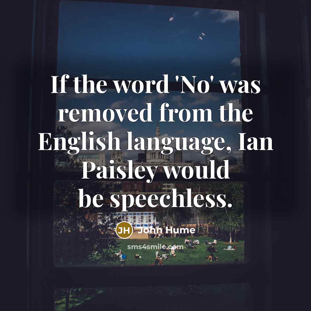 “If the word 'No' was removed from the English language,…” quote by John Hume