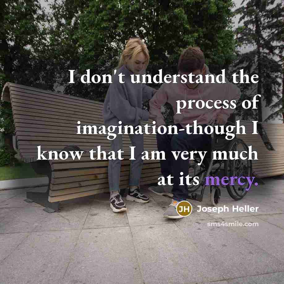 “I don't understand the process of imagination-though I know that…” quote by Joseph Heller