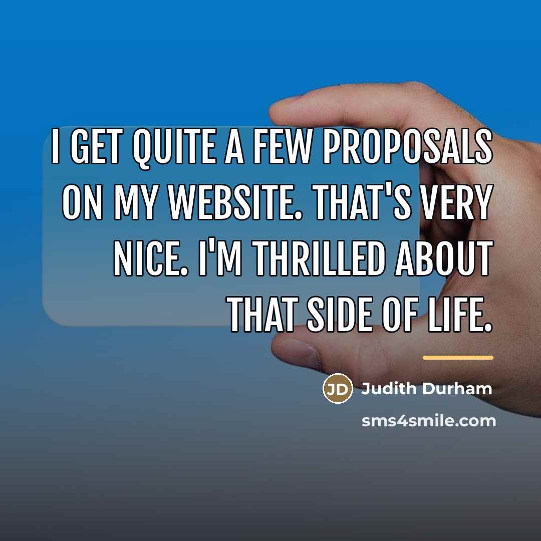 “I get quite a few proposals on my website. That's…” quote by Judith Durham