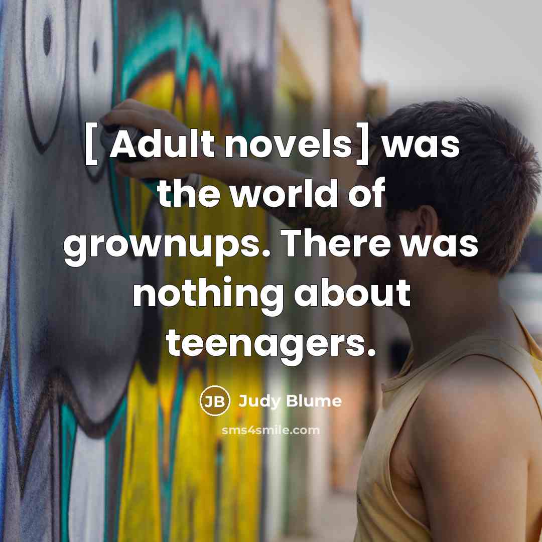 “[ Adult novels] was the world of grownups. There was…” quote by Judy Blume