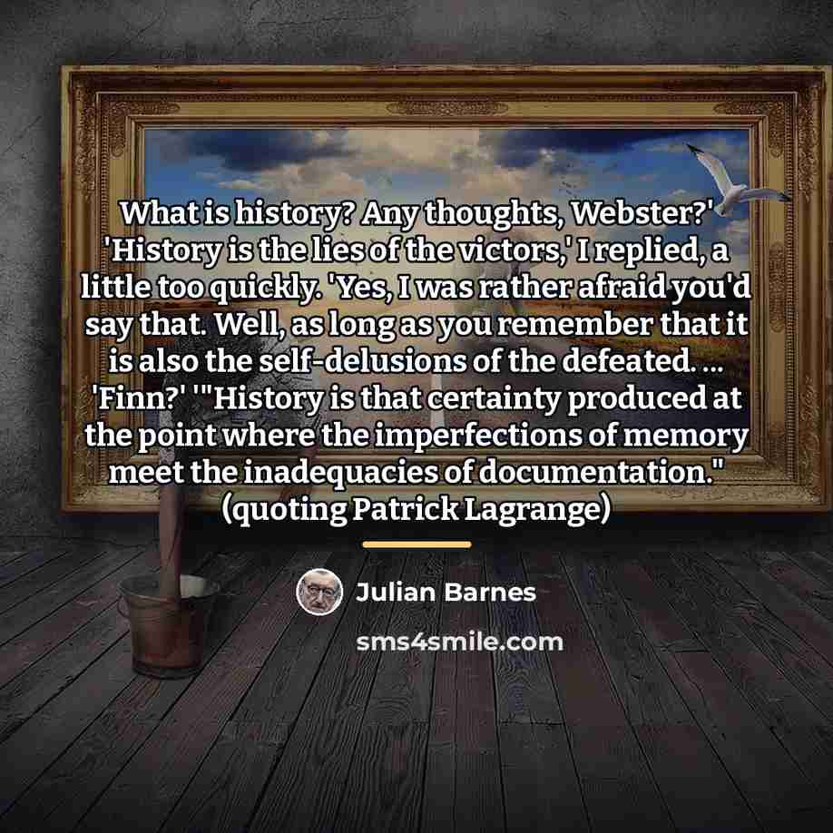 “What is history? Any thoughts, Webster?' 'History is the lies…” quote by Julian Barnes