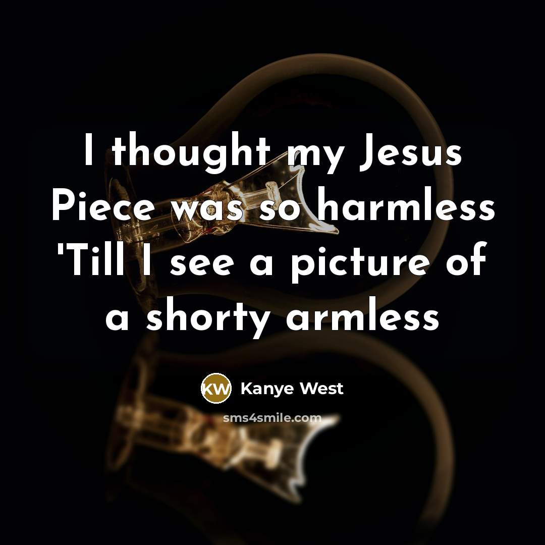“I thought my Jesus Piece was so harmless 'Till I…” quote by Kanye West