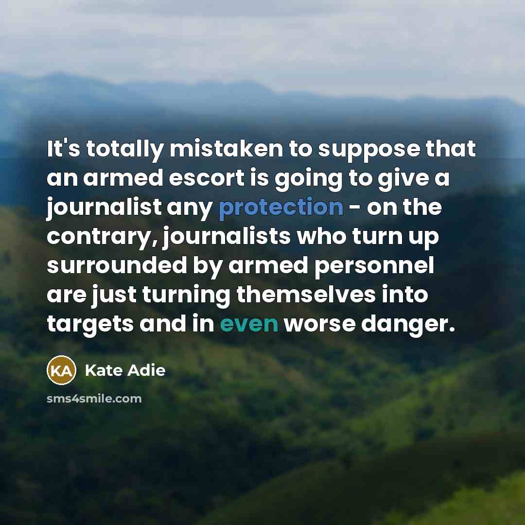 “It's totally mistaken to suppose that an armed escort is…” quote by Kate Adie