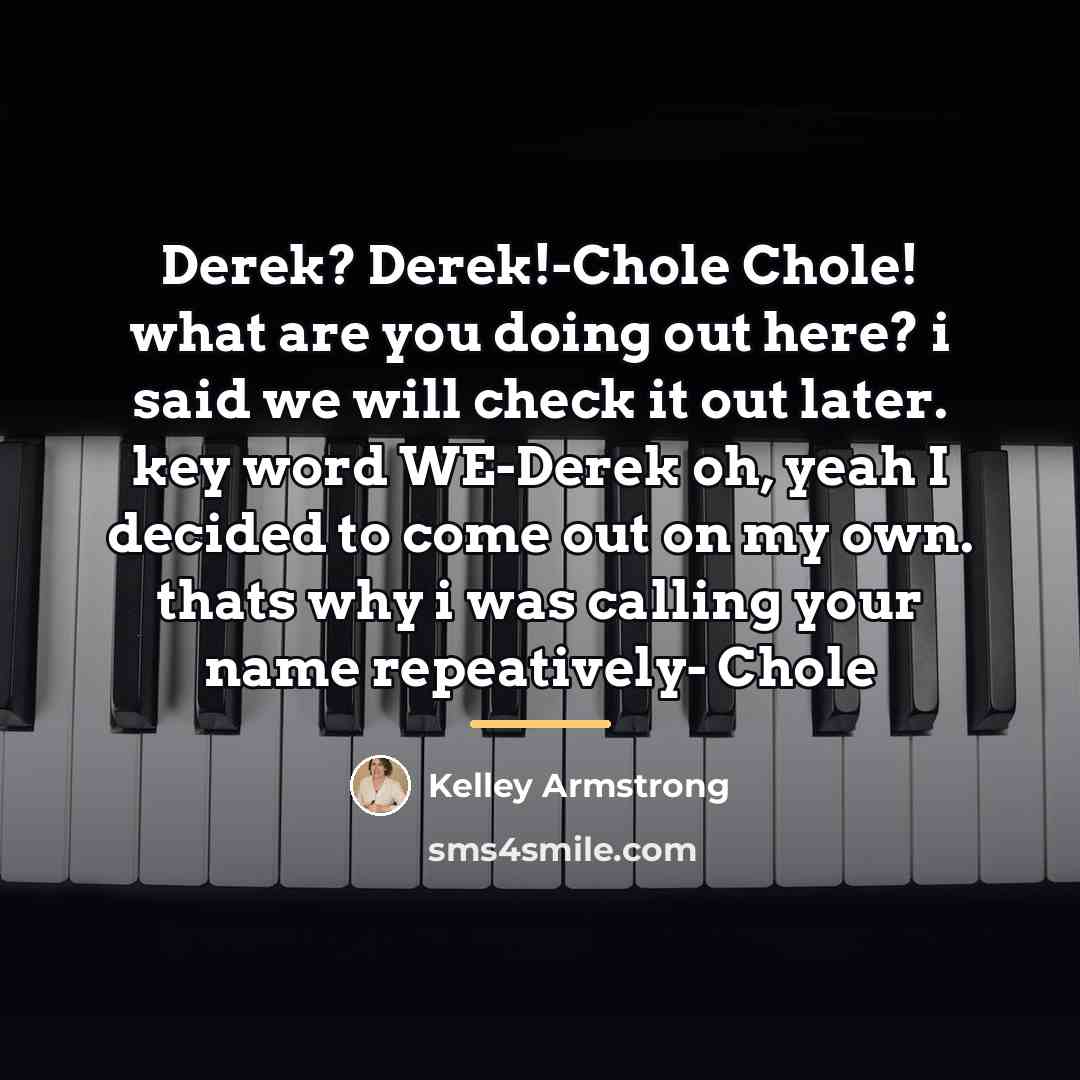 “Derek? Derek!-Chole Chole! what are you doing out here? i…” quote by Kelley Armstrong